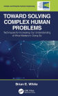 Toward Solving Complex Human Problems: Techniques for Increasing Our Understanding of What Matters in Doing So