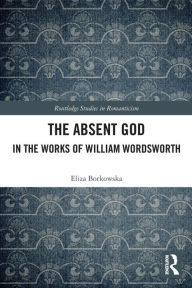Title: The Absent God in the Works of William Wordsworth, Author: Eliza Borkowska