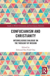 Title: Confucianism and Christianity: Interreligious Dialogue on the Theology of Mission, Author: Edmund Kee-Fook Chia