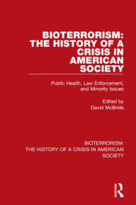 Title: Bioterrorism: The History of a Crisis in American Society: Public Health, Law Enforcement, and Minority Issues, Author: David McBride
