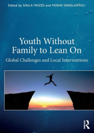 Title: Youth Without Family to Lean On: Global Challenges and Local Interventions, Author: Moshe Israelashvili