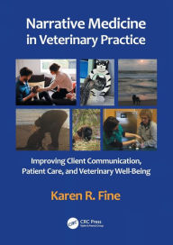 Title: Narrative Medicine in Veterinary Practice: Improving Client Communication, Patient Care, and Veterinary Well-being, Author: Karen R. Fine