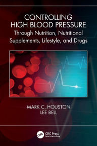 Title: Controlling High Blood Pressure through Nutrition, Supplements, Lifestyle and Drugs, Author: Mark C. Houston