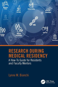 Title: Research During Medical Residency: A How to Guide for Residents and Faculty Mentors, Author: Lynne Bianchi
