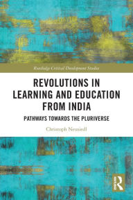 Title: Revolutions in Learning and Education from India: Pathways towards the Pluriverse, Author: Christoph Neusiedl