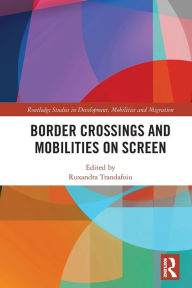 Title: Border Crossings and Mobilities on Screen, Author: Ruxandra Trandafoiu