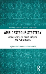 Title: Ambidextrous Strategy: Antecedents, Strategic Choices, and Performance, Author: Agnieszka Zakrzewska-Bielawska