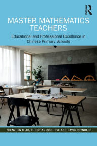 Title: Master Mathematics Teachers: Educational and Professional Excellence in Chinese Primary Schools, Author: Zhenzhen Miao