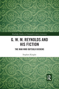 Title: G. W. M. Reynolds and His Fiction: The Man Who Outsold Dickens, Author: Stephen Knight