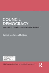 Title: Council Democracy: Towards a Democratic Socialist Politics, Author: James Muldoon