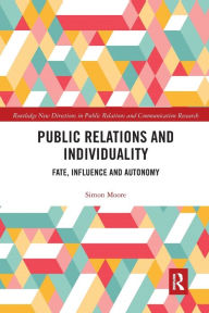 Title: Public Relations and Individuality: Fate, Influence and Autonomy, Author: Simon Moore