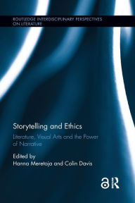 Title: Storytelling and Ethics: Literature, Visual Arts and the Power of Narrative, Author: Hanna Meretoja