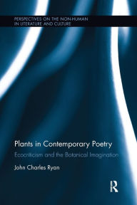 Title: Plants in Contemporary Poetry: Ecocriticism and the Botanical Imagination, Author: John Ryan