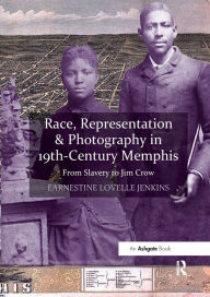 Title: Race, Representation & Photography in 19th-Century Memphis: From Slavery to Jim Crow, Author: Earnestine Lovelle Jenkins