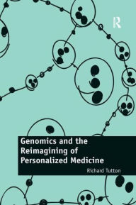 Title: Genomics and the Reimagining of Personalized Medicine, Author: Richard Tutton