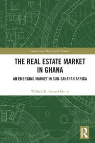 Title: The Real Estate Market in Ghana: An Emerging Market in Sub-Saharan Africa, Author: Wilfred K. Anim-Odame