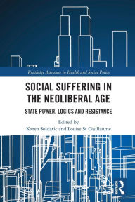 Title: Social Suffering in the Neoliberal Age: State Power, Logics and Resistance, Author: Karen Soldatic