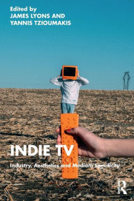 Title: Indie TV: Industry, Aesthetics and Medium Specificity, Author: James Lyons