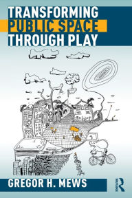 Title: Transforming Public Space through Play, Author: Gregor Mews