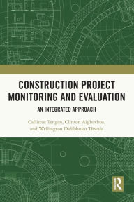 Title: Construction Project Monitoring and Evaluation: An Integrated Approach, Author: Callistus Tengan