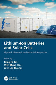 Title: Lithium-Ion Batteries and Solar Cells: Physical, Chemical, and Materials Properties, Author: Ming-Fa Lin