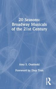 Title: 20 Seasons: Broadway Musicals of the 21st Century, Author: Amy S. Osatinski
