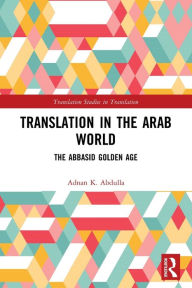 Title: Translation in the Arab World: The Abbasid Golden Age, Author: Adnan K. Abdulla