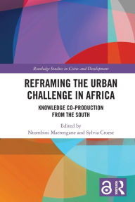 Title: Reframing the Urban Challenge in Africa: Knowledge Co-production from the South, Author: Ntombini Marrengane