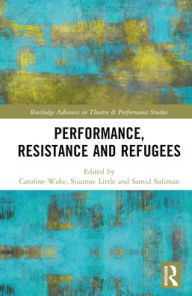 Title: Performance, Resistance and Refugees, Author: Suzanne Little