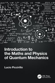 Title: Introduction to the Maths and Physics of Quantum Mechanics, Author: Lucio Piccirillo
