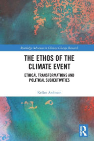 Title: The Ethos of the Climate Event: Ethical Transformations and Political Subjectivities, Author: Kellan Anfinson