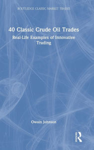 Title: 40 Classic Crude Oil Trades: Real-Life Examples of Innovative Trading, Author: Owain Johnson