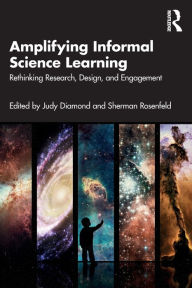 Title: Amplifying Informal Science Learning: Rethinking Research, Design, and Engagement, Author: Judy Diamond
