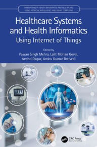 Title: Healthcare Systems and Health Informatics: Using Internet of Things, Author: Pawan Singh Mehra