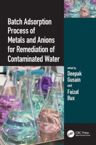 Title: Batch Adsorption Process of Metals and Anions for Remediation of Contaminated Water, Author: Deepak Gusain