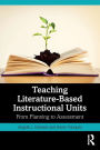 Teaching Literature-Based Instructional Units: From Planning to Assessment