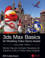 3ds Max Basics for Modeling Video Game Assets: Volume 2: Model, Rig and Animate Characters for Export to Unity or Other Game Engines