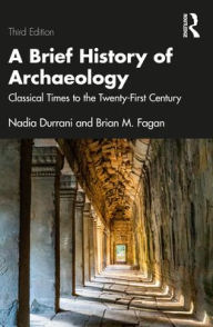 Title: A Brief History of Archaeology: Classical Times to the Twenty-First Century, Author: Nadia Durrani