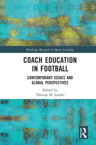 Title: Coach Education in Football: Contemporary Issues and Global Perspectives, Author: Thomas Leeder