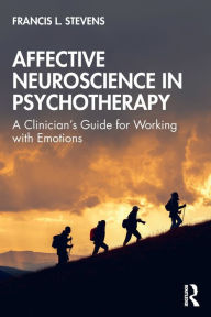 Title: Affective Neuroscience in Psychotherapy: A Clinician's Guide for Working with Emotions, Author: Francis Stevens