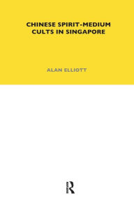 Title: Chinese Spirit-Medium Cults in Singapore: Second Edition, Author: Alan Elliott
