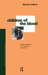 Title: Children of the Blood: Society, Reproduction and Cosmology in New Guinea, Author: Bernard Juillerat