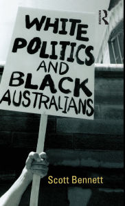 Title: White Politics and Black Australians, Author: Scott Bennett