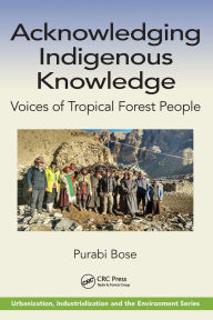 Title: Acknowledging Indigenous Knowledge: Voices of Tropical Forest People, Author: Purabi Bose