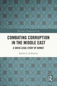 Title: Combating Corruption in the Middle East: A Socio-Legal Study of Kuwait, Author: Khaled S. Al-Rashidi