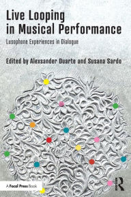 Title: Live Looping in Musical Performance: Lusophone Experiences in Dialogue, Author: Alexsander Duarte