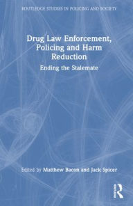 Title: Drug Law Enforcement, Policing and Harm Reduction: Ending the Stalemate, Author: Matthew Bacon