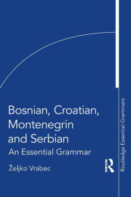 Title: Bosnian, Croatian, Montenegrin and Serbian: An Essential Grammar, Author: Zeljko Vrabec
