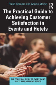 Title: The Practical Guide to Achieving Customer Satisfaction in Events and Hotels, Author: Philip Berners