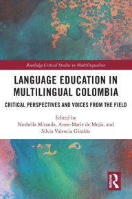 Title: Language Education in Multilingual Colombia: Critical Perspectives and Voices from the Field, Author: Norbella Miranda